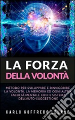 La Forza della VolontàMetodo per sviluppare e rinvigorire la Volontà, la Memoria ed ogni altra facoltà mentale con il sistema dell&apos;auto-suggestione. E-book. Formato EPUB ebook