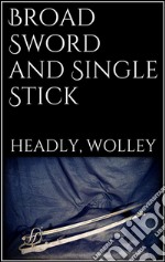 Broad sword and single stick. E-book. Formato EPUB ebook