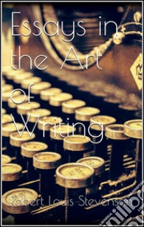 Essays in the Art of Writing . E-book. Formato Mobipocket ebook di Robert Louis Stevenson