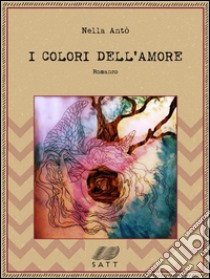 I colori dell'amore. E-book. Formato Mobipocket ebook di Nella Antò