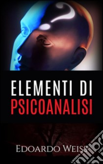 Elementi di Psicoanalisi. E-book. Formato Mobipocket ebook di Edoardo Weiss