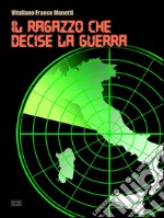 Il ragazzo che decise la guerra. E-book. Formato EPUB ebook