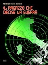 Il ragazzo che decise la guerra. E-book. Formato EPUB ebook di Vitaliano Franco Manetti