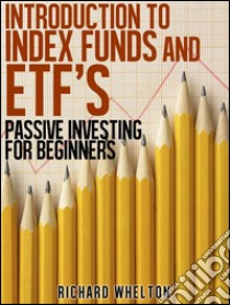 Introduction to Index Funds and ETF's - Passive Investing for Beginners. E-book. Formato Mobipocket ebook di Richard Whelton