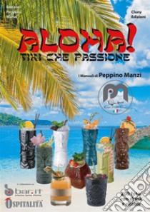 Aloha! Tiki che passioneIl manuale del barman. E-book. Formato EPUB ebook di Peppino Manzi