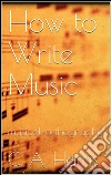 How to write music. E-book. Formato Mobipocket ebook di Clement A. Harris