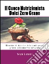 Il Cuoco Nutrizionista - Dolci Zero Grano: Ricette di dolci e dolciumi senza grano dolcemente naturali. E-book. Formato EPUB ebook di Sergio Guzzardi