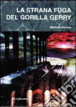 La strana fuga del gorilla Gerry . E-book. Formato EPUB ebook