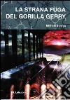 La strana fuga del gorilla Gerry . E-book. Formato EPUB ebook