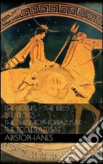 The wasps - The birds - The frogs - The Thesmophoriazusae - The Ecclesiazusae. E-book. Formato EPUB ebook