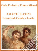 Amanti latini - La storia di Catullo e Lesbia. E-book. Formato Mobipocket ebook