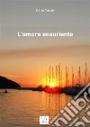 L'amore esauriente. E-book. Formato Mobipocket ebook di Dario Tesser