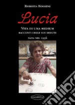 Lucia.. Vita di una Medium nata nel 1936. E-book. Formato EPUB ebook