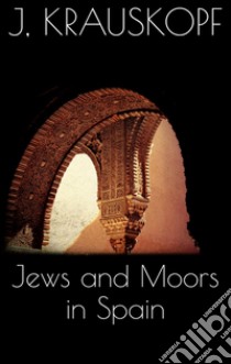 Jews and moors in Spain. E-book. Formato Mobipocket ebook di Joseph Krauskopf