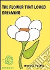 The flower that loved dreaming. E-book. Formato EPUB ebook di Rachele Favero