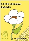 Il fiore che amava sognare. E-book. Formato Mobipocket ebook di Rachele Favero