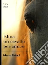 Elios un cavallo per amico. E-book. Formato EPUB ebook di Marco Befani