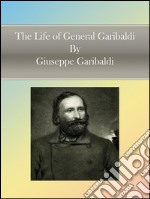 The life of general Garibaldi. E-book. Formato EPUB