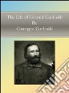 The life of general Garibaldi. E-book. Formato EPUB ebook di Giuseppe Garibaldi