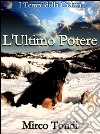 L'Ultimo Potere. E-book. Formato Mobipocket ebook di Mirco Tondi