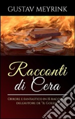 Racconti di cera - Orrore e fantastico in 15 racconti dell&apos;autore de “Il Golem”. E-book. Formato Mobipocket ebook