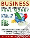 Business: How to Quickly Make Real Money - Effective Methods to Make More Money: Easy and Proven Business Strategies for Beginners to Earn Even More Money in Your Spare Time. E-book. Formato EPUB ebook