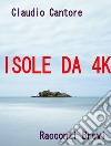 Isole da 4K. E-book. Formato PDF ebook di Claudio Cantore