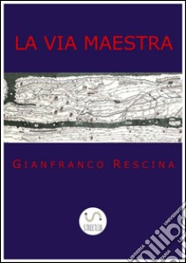 La via maestra. E-book. Formato EPUB ebook di Gianfranco Rescina