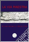 La via maestra. E-book. Formato EPUB ebook di Gianfranco Rescina