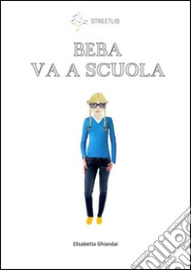 Beba va a scuola. E-book. Formato Mobipocket ebook di Elisabetta Ghiandai