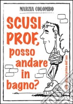 Scusi Prof, posso andare in bagno?: Non agitarsi prima dell'uso. E-book. Formato EPUB ebook