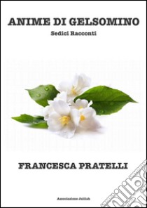 Anime di Gelsomino Sedici Racconti. E-book. Formato EPUB ebook di Francesca Pratelli