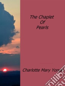 The chaplet of pearls. E-book. Formato EPUB ebook di Charlotte Mary Yonge