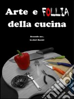 Arte e follia della cucina. E-book. Formato EPUB ebook