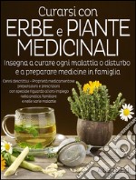 Curarsi con Erbe e Piante medicinaliInsegna a curare ogni malattia o disturbo e a preparare medicine in famiglia. E-book. Formato EPUB ebook