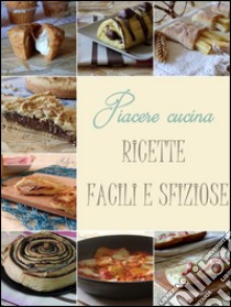 Piacere cucina, ricette facili e sfiziose. E-book. Formato Mobipocket ebook di Maky In Cucina