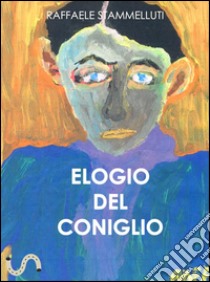 Elogio del Coniglio. E-book. Formato Mobipocket ebook di Raffaele Stammelluti