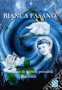 Milioni di mondi possibiliRacconti. E-book. Formato Mobipocket ebook di Bianca Fasano