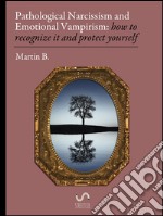 Pathological Narcissism and Emotional Vampirism: how to recognize it and protect yourself. E-book. Formato Mobipocket ebook