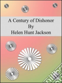 A century of dishonor. E-book. Formato EPUB ebook di Helen Hunt Jackson