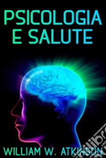 Psicologia e salute - TradottoLa cura del corpo con il potere della mente. E-book. Formato Mobipocket ebook di William W Atkinson