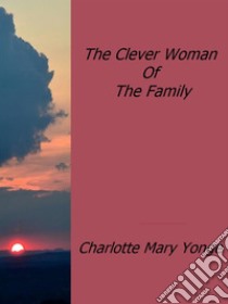 The clever woman of the family. E-book. Formato Mobipocket ebook di Charlotte Mary Yonge