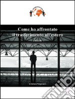 Come ho affrontato il trasferimento all'estero. E-book. Formato EPUB ebook