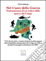 Nel cuore della guerra: testimonianza di un reduce delle guerre del Congo. E-book. Formato EPUB