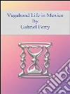 Vagabond Life in Mexico. E-book. Formato EPUB ebook di Gabriel Ferry
