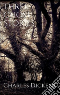 Three Ghost Stories . E-book. Formato Mobipocket ebook di Charles Dickens