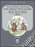 Aria Acqua Terra Fuoco. Storie vere di uomini, donne, alberi, animali. E-book. Formato Mobipocket ebook