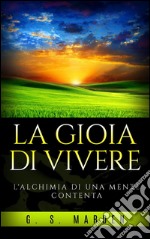 La Gioia di Vivere - L&apos;alchimia di una mente contenta. E-book. Formato EPUB ebook