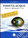 Pianeta AcquaScoprire e capire l'acqua sulla Terra. E-book. Formato EPUB ebook di Anna Matassoni