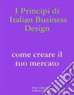 I principi di Italian Business Design Come aprire il tuo mercato. E-book. Formato EPUB ebook